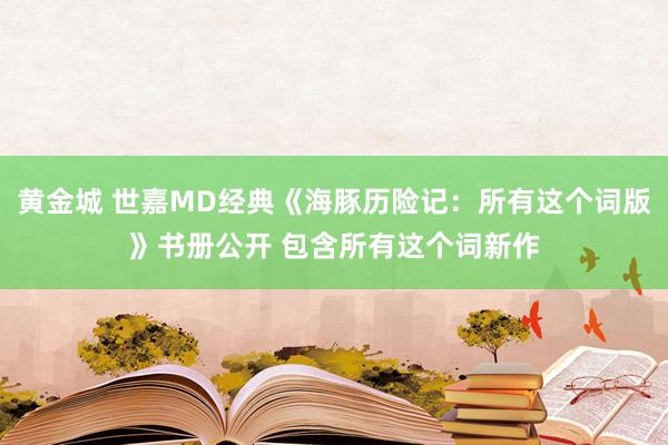 黄金城 世嘉MD经典《海豚历险记：所有这个词版》书册公开 包含所有这个词新作